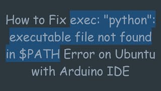 How to Fix exec: "python": executable file not found in $PATH Error on Ubuntu with Arduino IDE