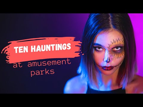 Unveiling the Ten Most Hauntings at Amusement Parks