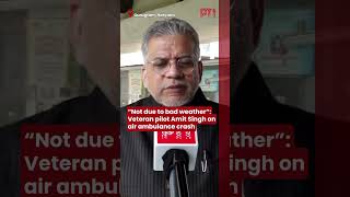 “Not due to bad weather”: Veteran pilot Amit Singh on air ambulance crash