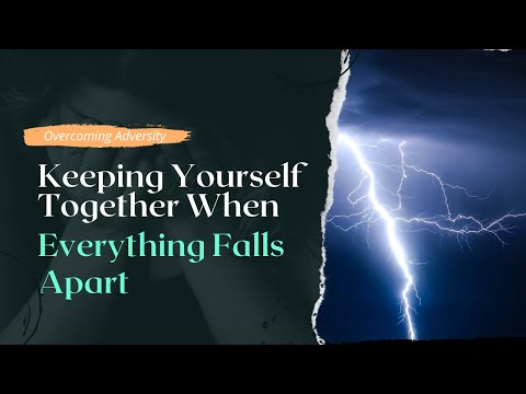 Overcoming Adversity: Keeping Yourself Together When Everything Falls Apart