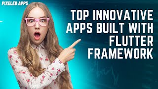 Top Innovative Apps Built With Flutter Framework | Pixeled Apps