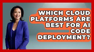 Which Cloud Platforms Are Best For AI Code Deployment? - Learning To Code With AI