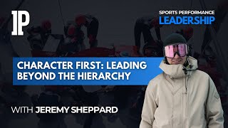 Sports Performance Leadership: Jeremy Sheppard - Character First: Leading Beyond the Hierarchy