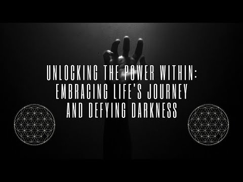 Unlocking the Power Within: Embracing Life's Journey and Defying Darkness