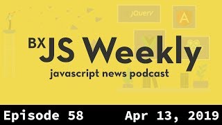 BxJS Weekly Ep. 58 - Apr 13, 2019 (javascript news podcast)