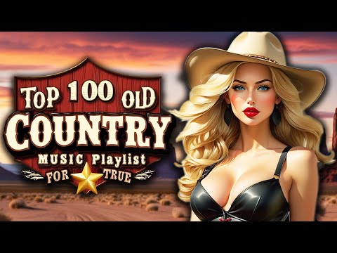 Best Classic Country Songs Of All Time - Top 100 Old Country Music Playlist - Greatest Country Songs