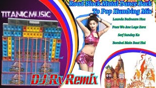 Hindi Road Block Matal Dance Back To Pop Humbing Mix) Dj RX Remix
