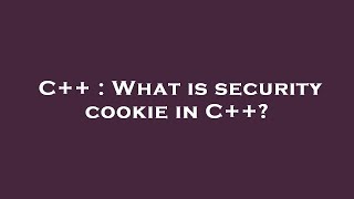 C++ : What is security cookie in C++?