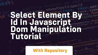 Select element by id in javascript dom manipulation tutorial