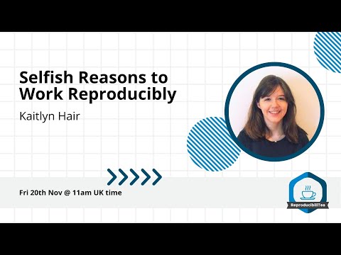 Selfish Reasons to Work Reproducibly | Kaitlyn Hair