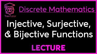 INJECTIVE, SURJECTIVE, and BIJECTIVE FUNCTIONS - DISCRETE MATHEMATICS