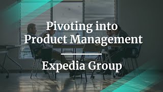 How to Pivot into Product Management by Expedia Group Sr PM