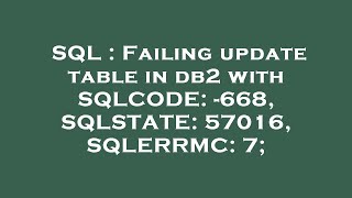 SQL : Failing update table in db2 with SQLCODE: -668, SQLSTATE: 57016, SQLERRMC: 7;