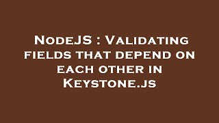 NodeJS : Validating fields that depend on each other in Keystone.js