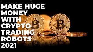 How To Make Huge Money With Totally Automated Crypto Trading Robots 2021