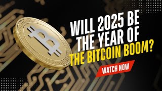 Will 2025 Be the Year of the Bitcoin Boom? Here's What You Need to Know