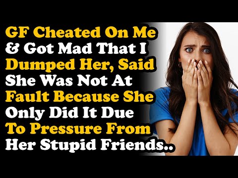 GF Is Mad I Dumped Her For Cheating & Says It's Not Her Fault Cos Her Friends Made Her Do It... AITA