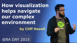 Cliff Hazell - How visualization helps navigate our complex environment @BA Day 2015