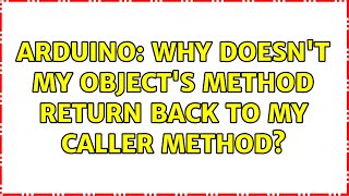 Arduino: Why doesn't my object's method return back to my caller method?