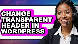 How to Change Transparent Header in Wordpress (updated)