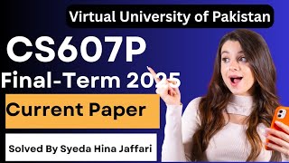 CS607p Final-Term Current Paper 2025 | Complete Guide for Virtual University Students