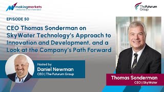 Making Markets EP50: CEO Thomas Sonderman on SkyWater Technology's Approach to Innovation