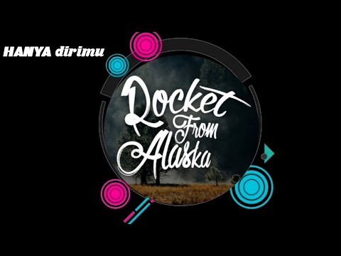 Hanya Dirimu _ Rocket from Alaska