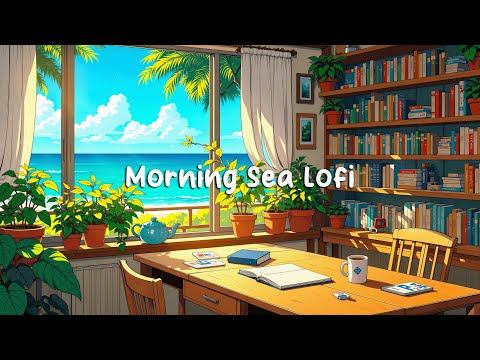 Morning Sea Lofi 🌊 Lofi Study Room 📚 Chill Hip Hop Mix to Deep to Study, Work, Relax ~ Chill Mix