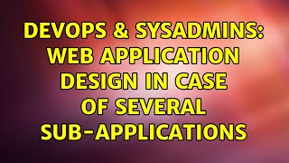 DevOps & SysAdmins: Web application design in case of several sub-applications (2 Solutions!!)