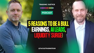 Trading Justice: 5 Reasons to Be a Bull (Earnings, AI leads, Liquidity Surge)