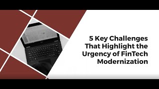 5 Key Challenges that Highlight the urgency of Fintech Modernization