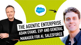 The Agentic Enterprise: How AI Agents Are Transforming Business with Salesforce's Adam Evans