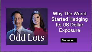 Why The World Started Hedging Its US Dollar Exposure | Odd Lots