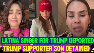 LATINA Singer 'I will vote for Trump' DEPORTED  & Colombian Trump Supporter Son DETAINED By ICE