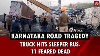 Karnataka road tragedy: Truck hits sleeper bus, 11 feared dead | Chitradurg