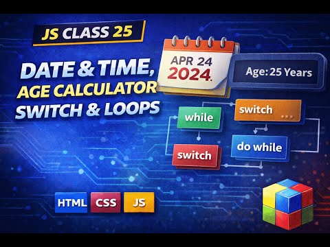 JS Class 25 | Date & Time, Age Calculator, Switch & Loops