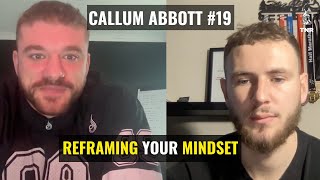The Power Of Reframing Your Mindset | Callum Abbott - Ep 19