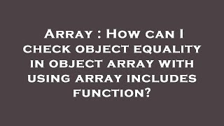 Array : How can I check object equality in object array with using array includes function?