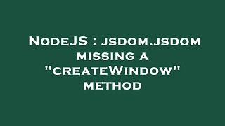 NodeJS : jsdom.jsdom missing a "createWindow" method