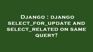 Django : django select_for_update and select_related on same query?