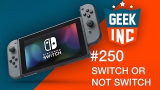 Geek Inc 250 : Switch or not Switch?