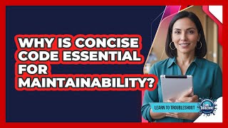 Why Is Concise Code Essential For Maintainability?