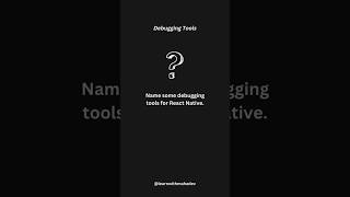 name some debugging tools for react native. #reactnative #react #mobileappdevelopment #interview