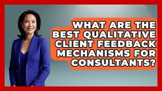 What Are The Best Qualitative Client Feedback Mechanisms For Consultants? - Consulting Career Hub