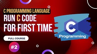 Run C code For First Time - C Programming Language Full Course
