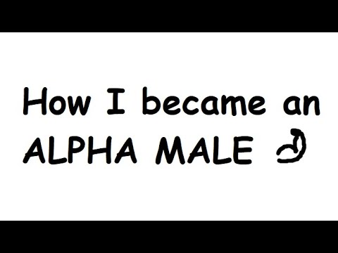 How I Became an ALPHA MALE