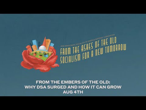 2021 DSA Convention  From the Embers of the Old  Why DSA Surged and How It Can Grow 8/4