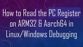 How to Read the PC Register on ARM32 & Aarch64 in Linux/Windows Debugging