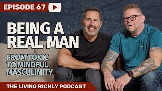 E67: From Toxic to Mindful Masculinity - Being a Real Man