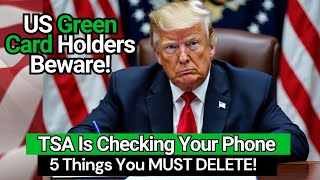 🚨 US Green Card Holders Beware! TSA Is Checking Your Phone - 5 Things You MUST DELETE! 😱